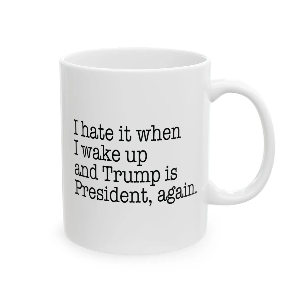I Hate It When I Wake Up And Trump Is President Again Mug - Resistance Nation