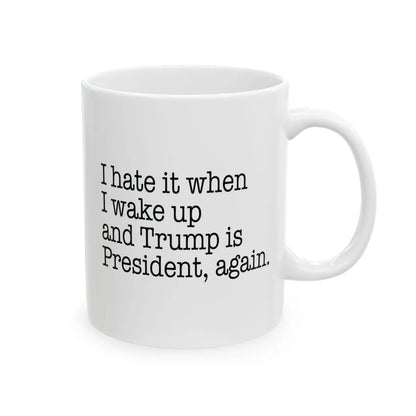 I Hate It When I Wake Up And Trump Is President Again Mug - Resistance Nation