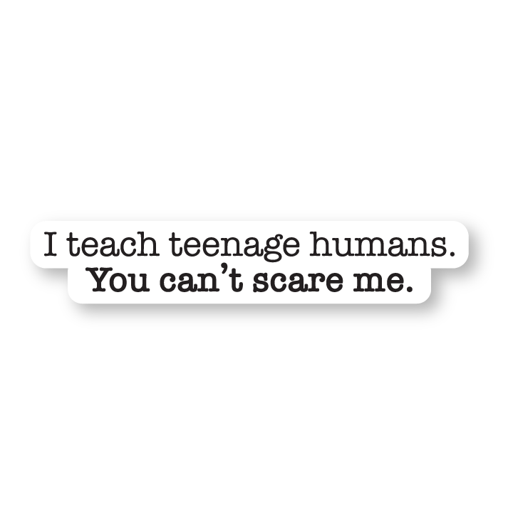 I teach teenage humans sticker