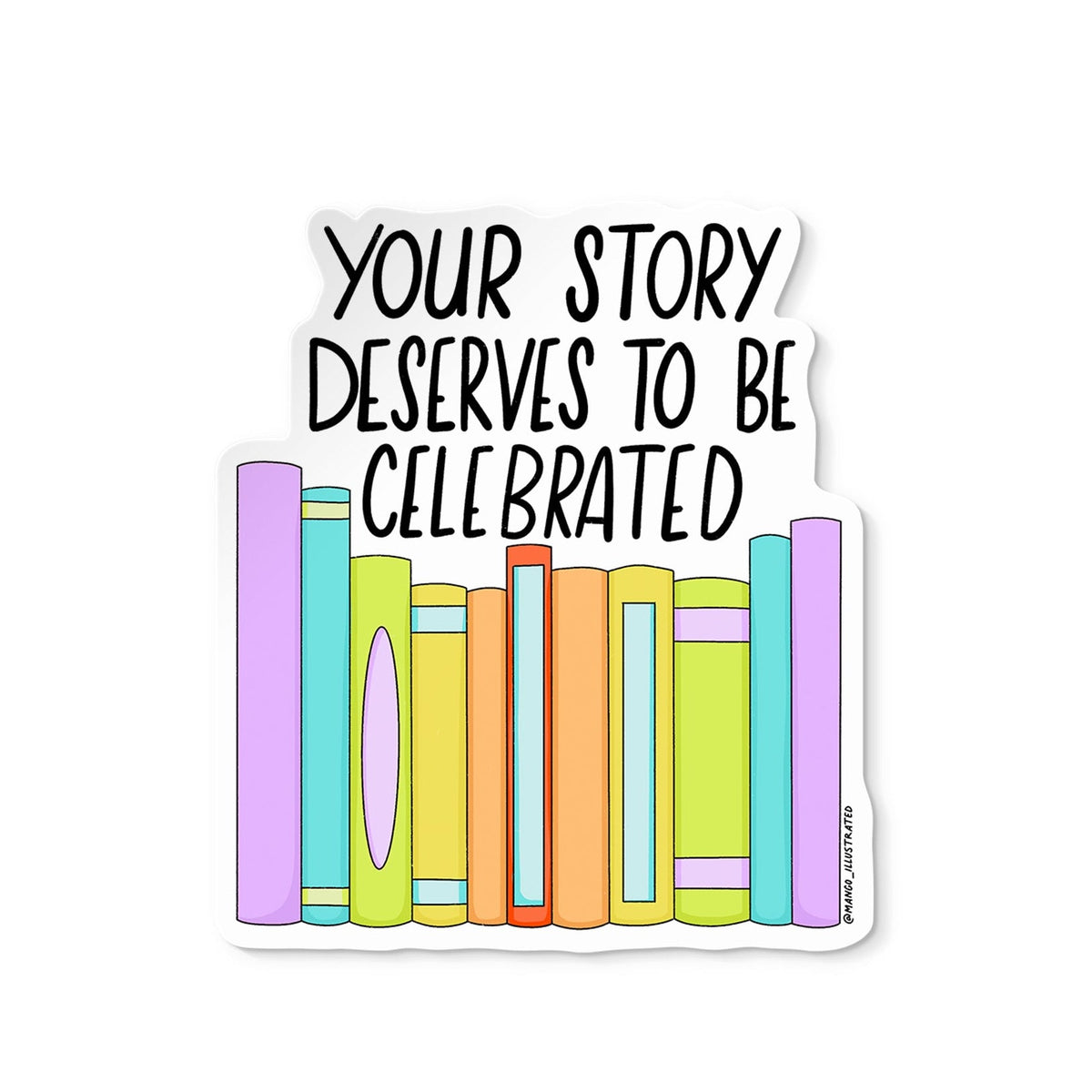 Your Story Deserves to Be Celebrated sticker — rainbow row of hand drawn books with hand lettering, 3 in x 3 in, by MangoIllustrated