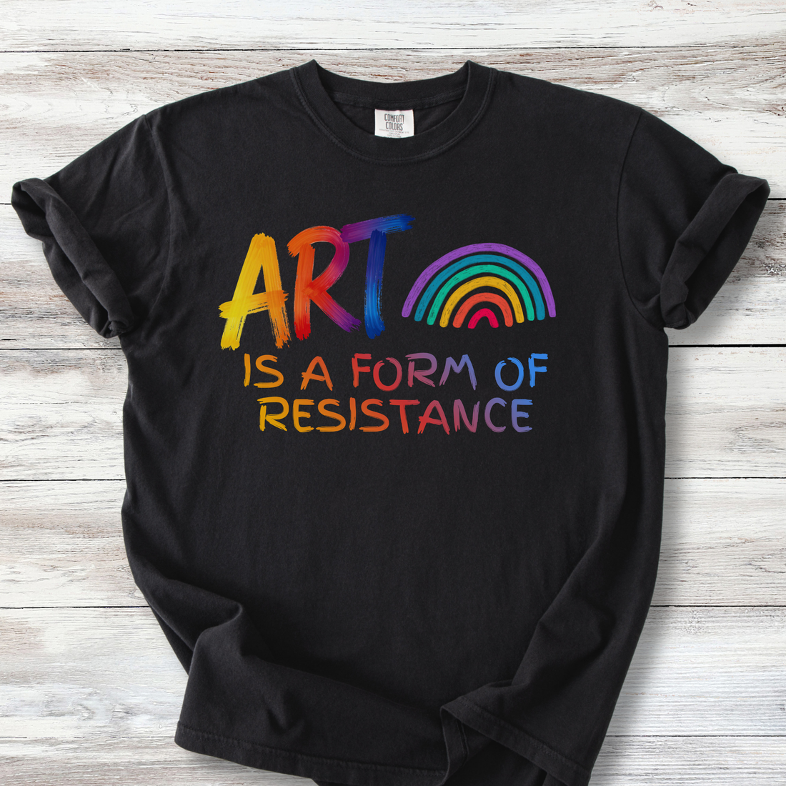 Art is a Form of Resistance Tshirt, Rainbow Art Protest Shirt, Create Art Every Day Tee