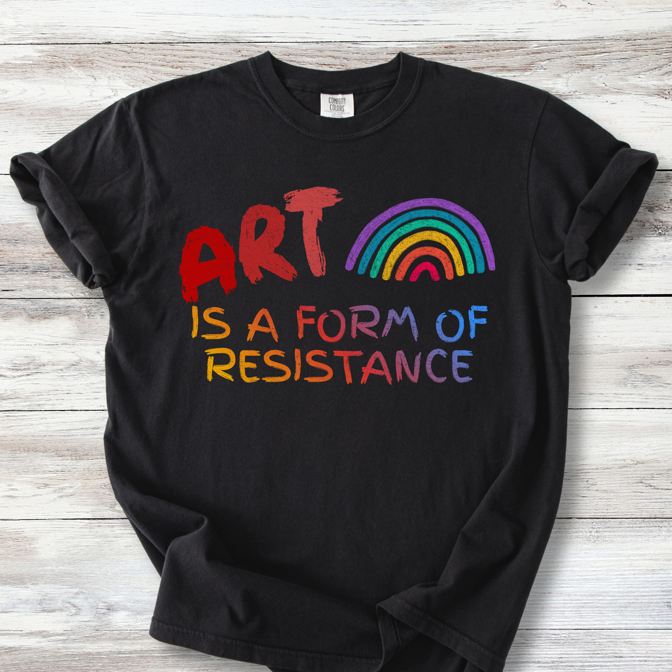 Art is a Form of Resistance Tshirt, Rainbow Art Protest Shirt, Create Art Every Day Tee