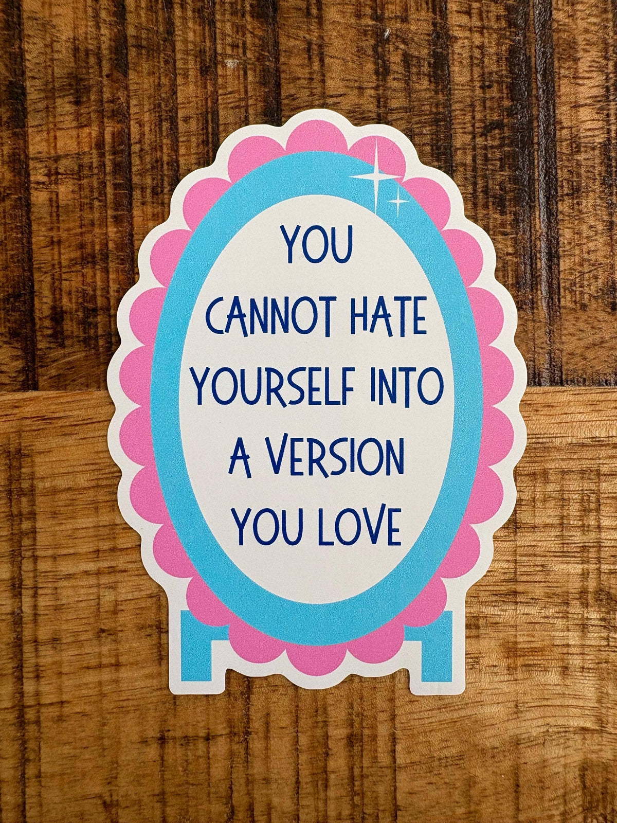 You Cannot Hate Yourself Into a Version You Love Sticker | Self Love Mirror Sticker