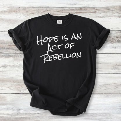 Hope Is An Act of Rebellion Shirt | Activist Graphic Tee