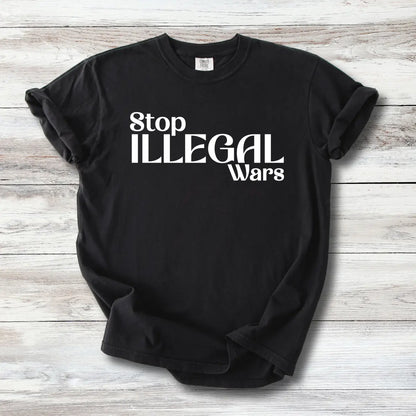 Anti-War T-Shirt - Stop Illegal Wars | Peace Activist Apparel