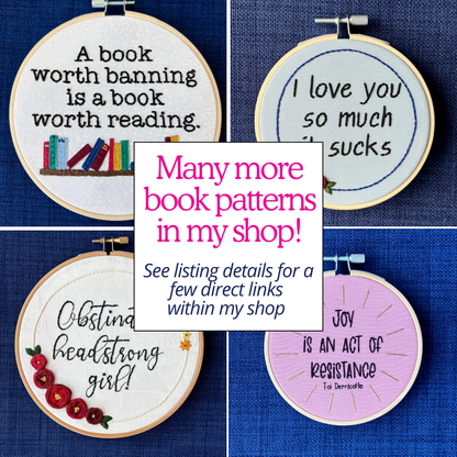 Many more book patterns in my shop! See listing details for a few direct links within my shop. Pictured are four completed embroidery hoops with book quotes or themes. A book worth banning is a book worth reading. I love you so much it sucks. Obstinate, headstrong girl! Joy is an act of resistance. Displayed as wall art and christmas ornaments.