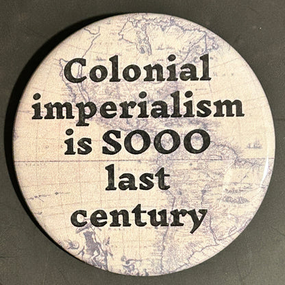 Colonial imperialism is SOOO last century - button/magnet/mirror