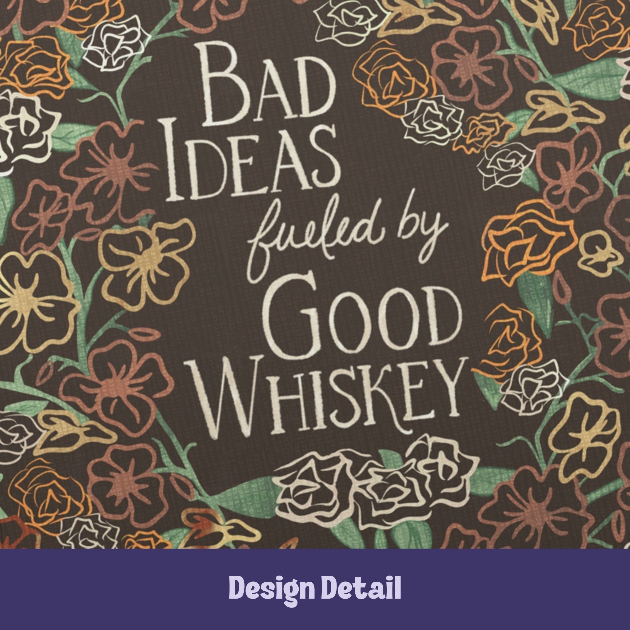 Close-up of hand-lettered Bad Ideas fueled by Good Whiskey in mixed vintage serif and script typography on maximalist floral background