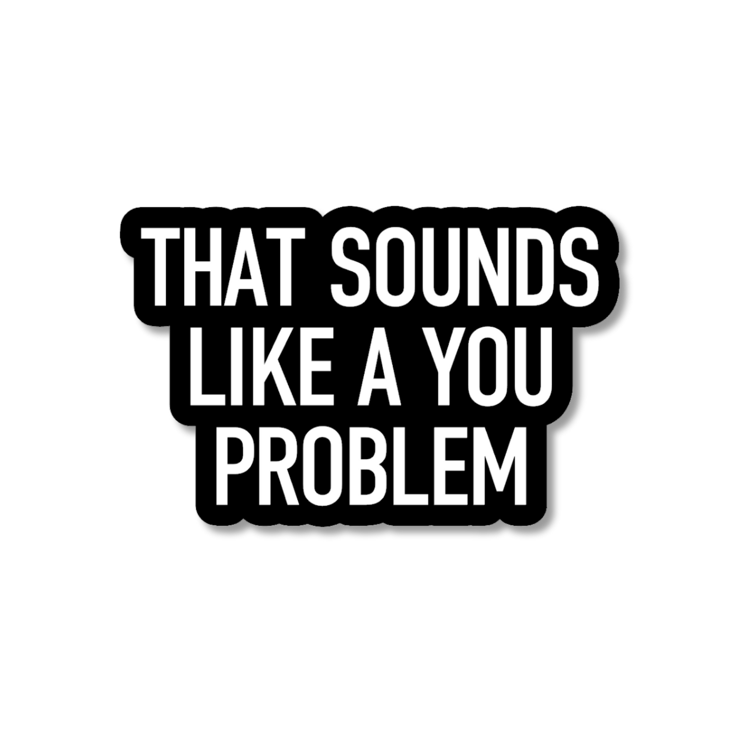 That Sounds Like a You Problem Sticker | Funny Sarcastic Vinyl Sticker