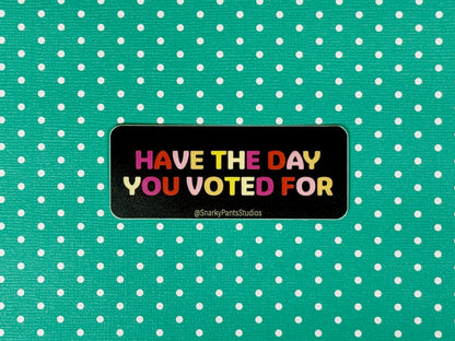 Have the Day You Voted For Sticker