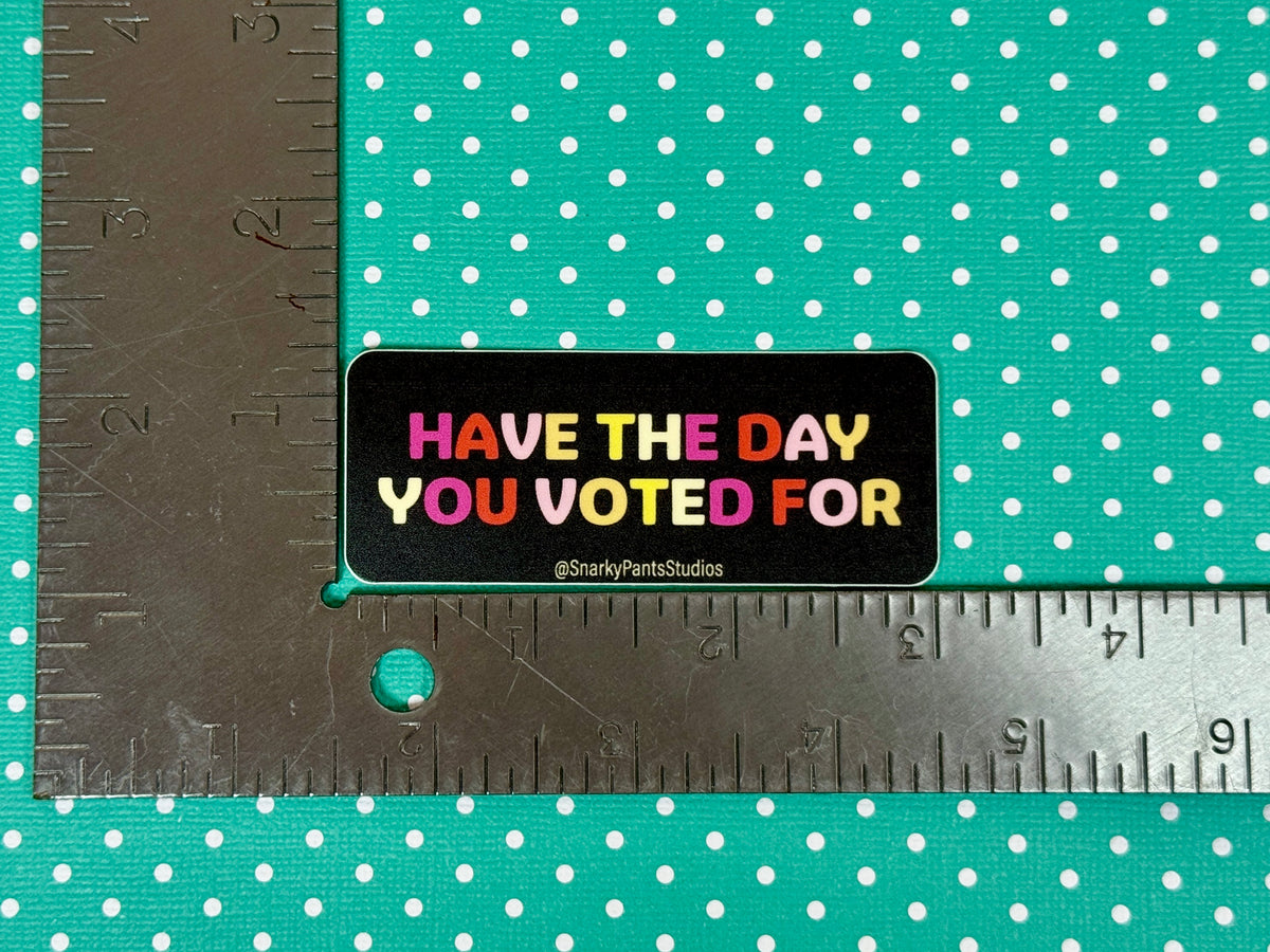 Have the Day You Voted For Sticker