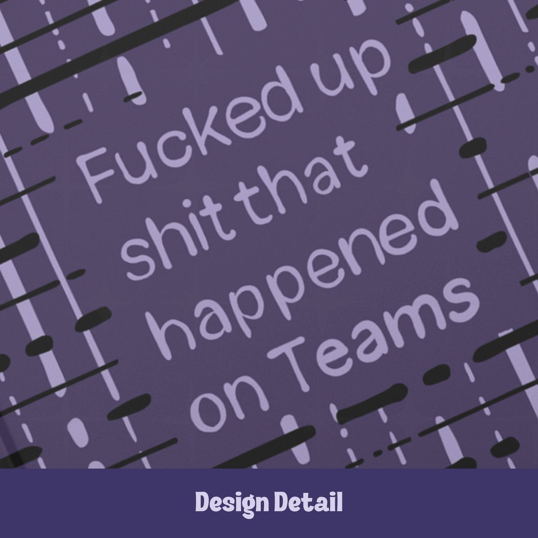 Close-up detail of hand-lettered text reading Fucked up shit that happened on Teams on deep plum abstract pattern hardcover journal