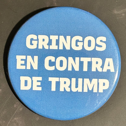 Gringos en contra de Trump - button/magnet/mirror