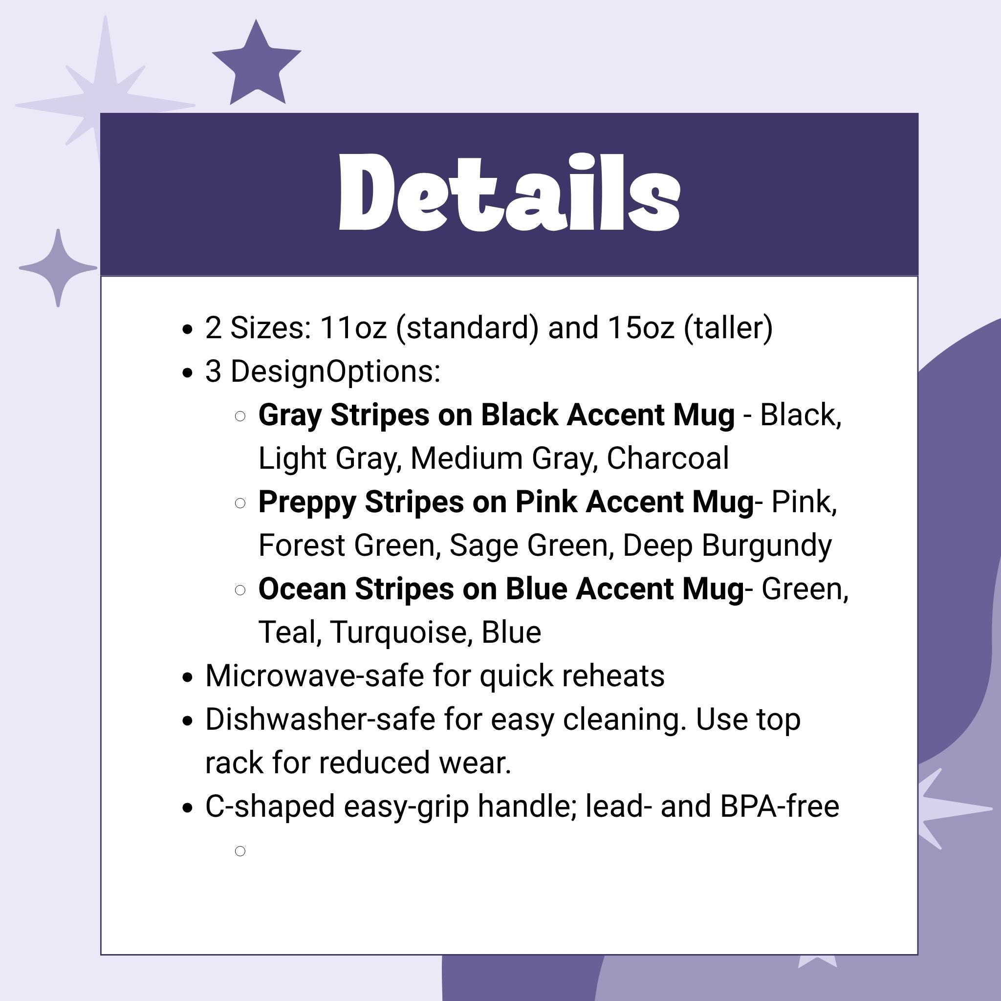 Product details spec card listing mug sizes, colorways, and specifications: 2 sizes (11oz and 15oz), 3 design options (Gray Stripes on Black, Preppy Stripes on Pink, Ocean Stripes on Blue), microwave-safe, dishwasher-safe top rack, C-shaped easy-grip handle, lead- and BPA-free