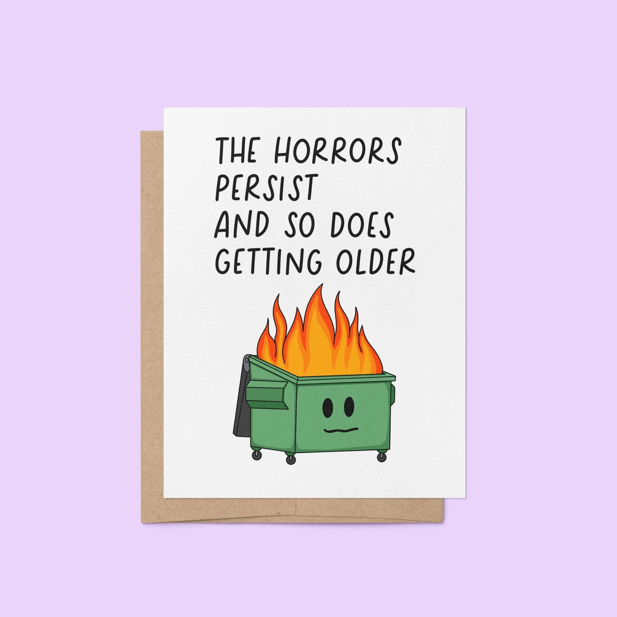 Horrors Persist birthday card — deadpan flaming dumpster with the line the horrors persist and so does getting older, 4.25 x 5.5 in A2, by MangoIllustrated