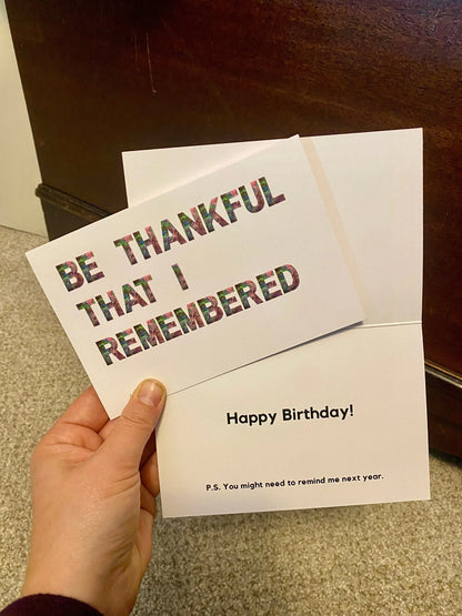 Snarky Birthday Card - 4"x6" - Birthday Card - Be Thankful I Remembered