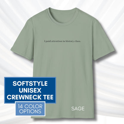 i-paid-attention-in-history-class-unisex-t-shirt-activist-tee-political-activism-top-apparel-sage