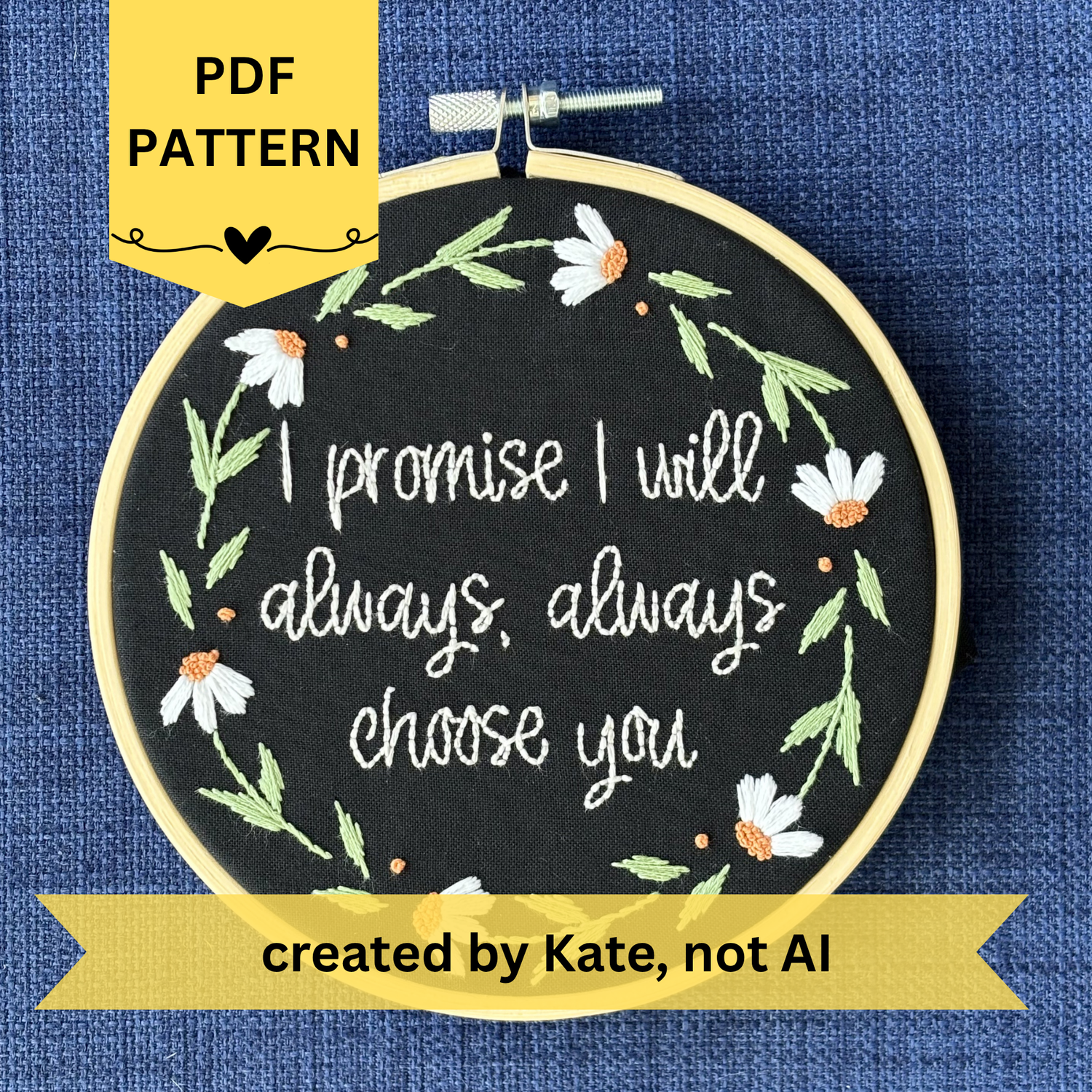 PDF pattern created by Kate, not AI. "I promise I will always, always choose you."  Quote hand embroidered in handwriting font in the palest blush pink. Surrounding the text is a floral wreath of white daisies with orange centers. Sewn on black cotton. Framed in a light wood embroidery hoop as wall art.