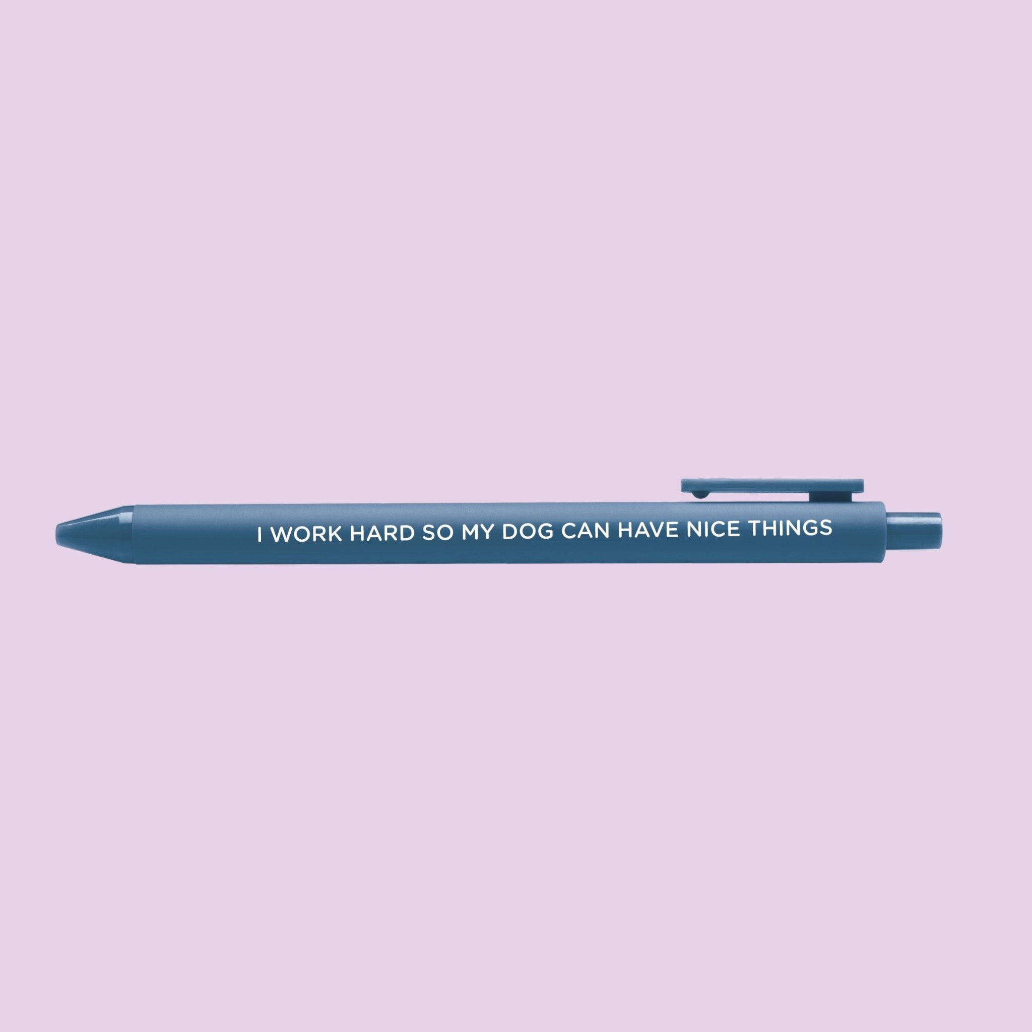 I Work Hard So My Dog Can Have Nice Things pen