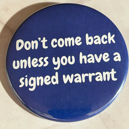 Don’t come back unless you have a warrant - button/magnet/mirror