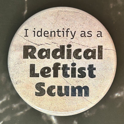 I identify as radical leftist scum - button/magnet/mirror