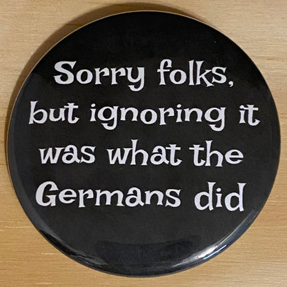 Ignoring it was what the Germans did - button/magnet/mirror