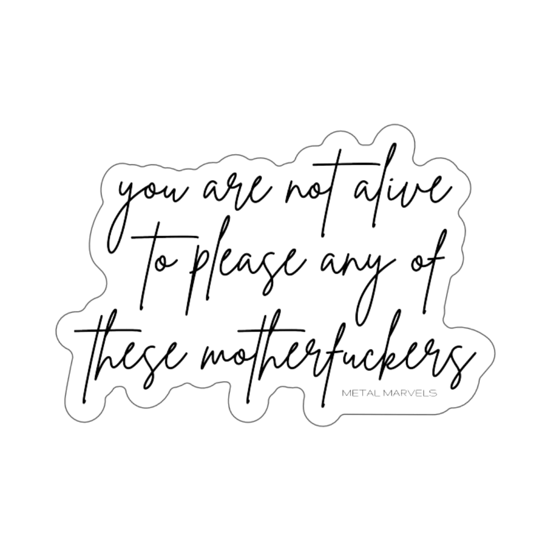 You Are Not Alive to Please Any of These Motherfuckers - Die-Cut Stickers - Babe co.