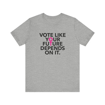 Vote Like Your Future Depends On It Unisex T-Shirt - Resistance Nation
