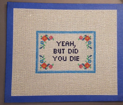 Yeah But Did You Die funny needlepoint hand painted canvas