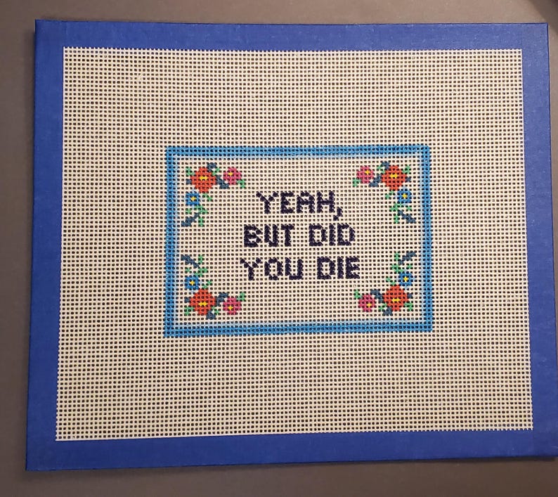 Yeah But Did You Die funny needlepoint hand painted canvas