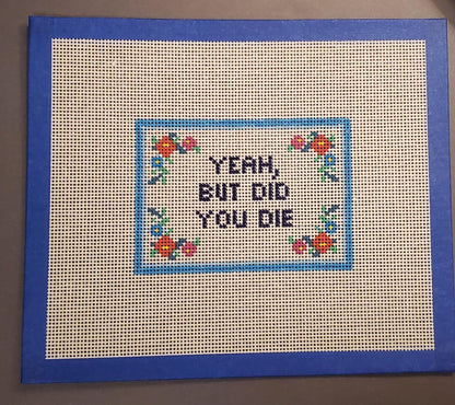 Yeah But Did You Die funny needlepoint hand painted canvas