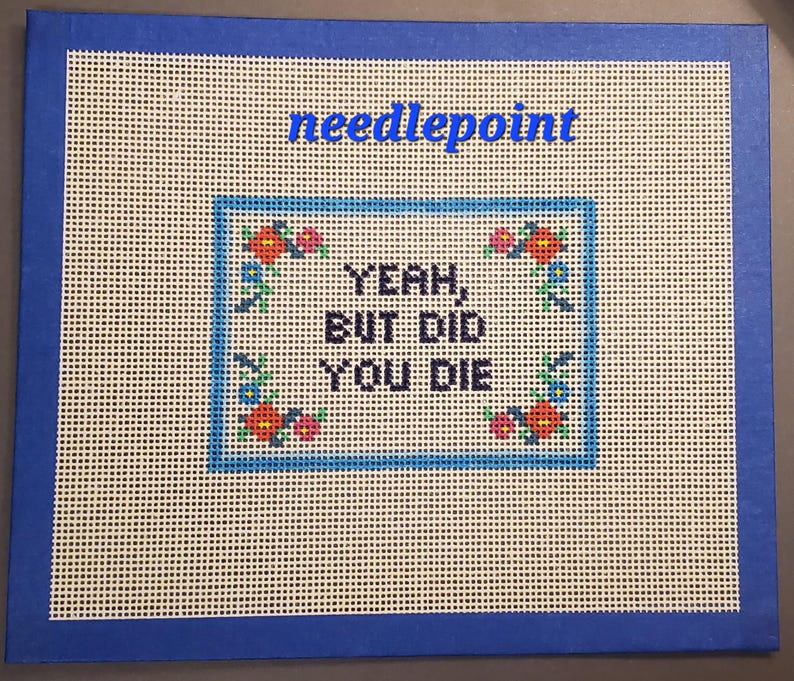 Yeah But Did You Die funny needlepoint hand painted canvas