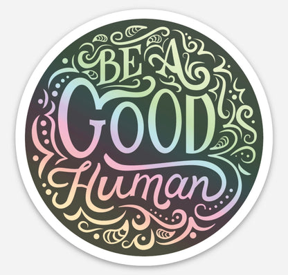 Be A Good Human Holographic Sticker | Rainbow Reflective Vinyl Decal