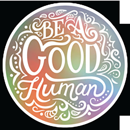 Be A Good Human Holographic Sticker | Rainbow Reflective Vinyl Decal