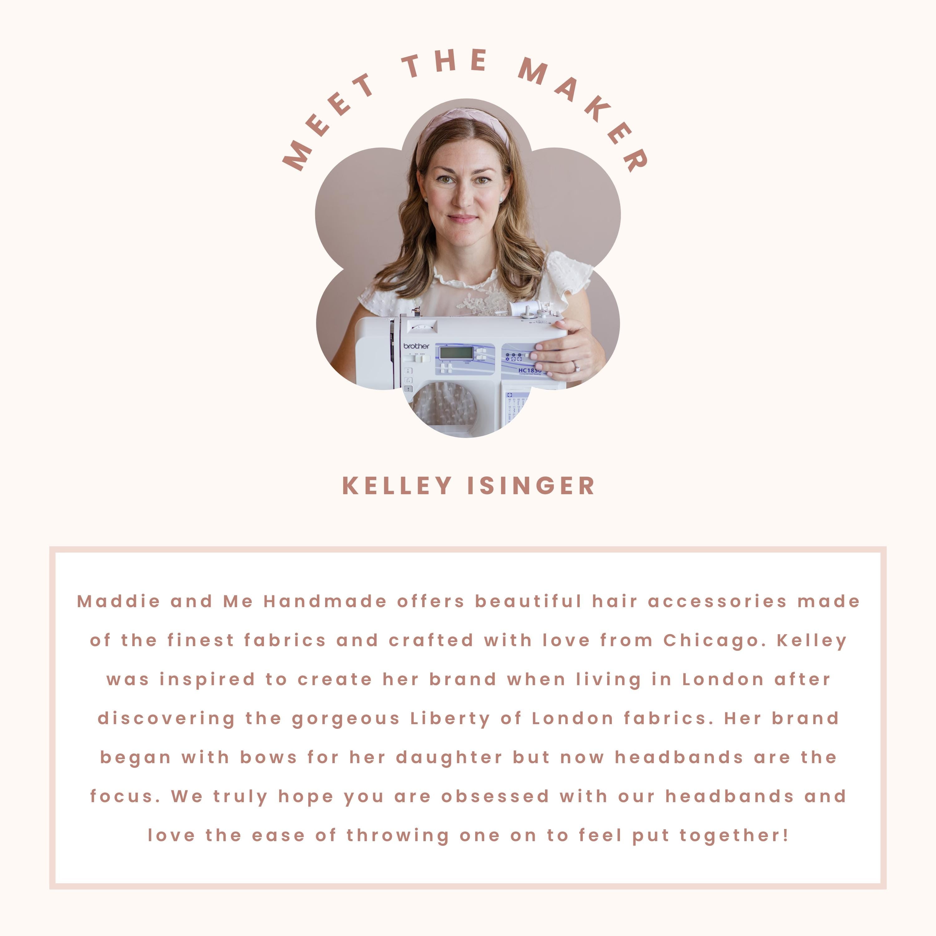 May include: A promotional image featuring a woman wearing a pink headband, with the text &amp;quot;MEET THE MAKER&amp;quot; above her. The text &amp;quot;KELLEY ISINGER&amp;quot; is below her. The image is for Maddie and Me Handmade hair accessories.
