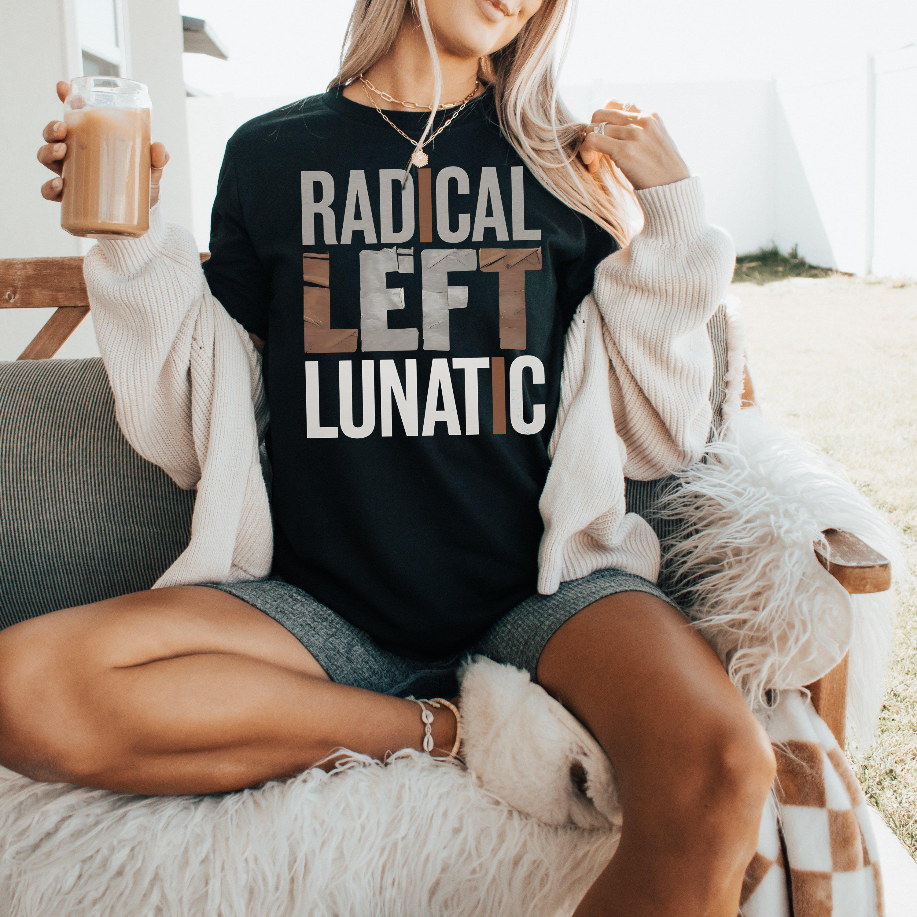Radical Left Lunatic Shirt, Political Long Sleeve Tee for Democrats, Liberals, Progressives, Resistance T-Shirt, Funny Political Sweatshirt