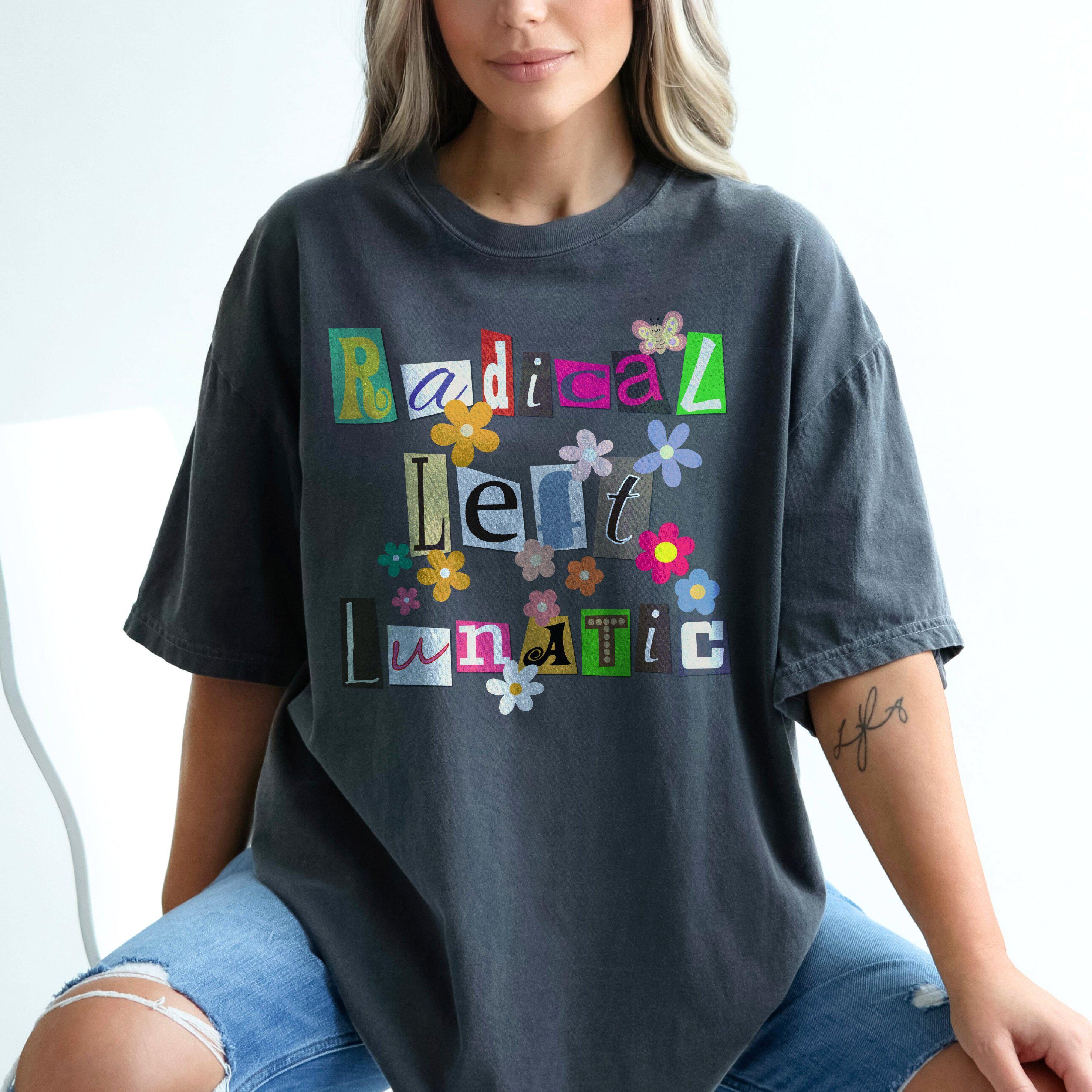 Radical Left Lunatic Sweatshirt, Funny Democrat Political T-Shirt, Liberal Progressive Resistance Long Sleeve Tee, Unique Gift Idea