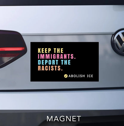 keep the immigrants. deport the racists bumper sticker.  car magnet.  black with pastel block lettering. reads &amp;quot;abolish ICE&amp;quot; on bottom right corner with checkmark.
