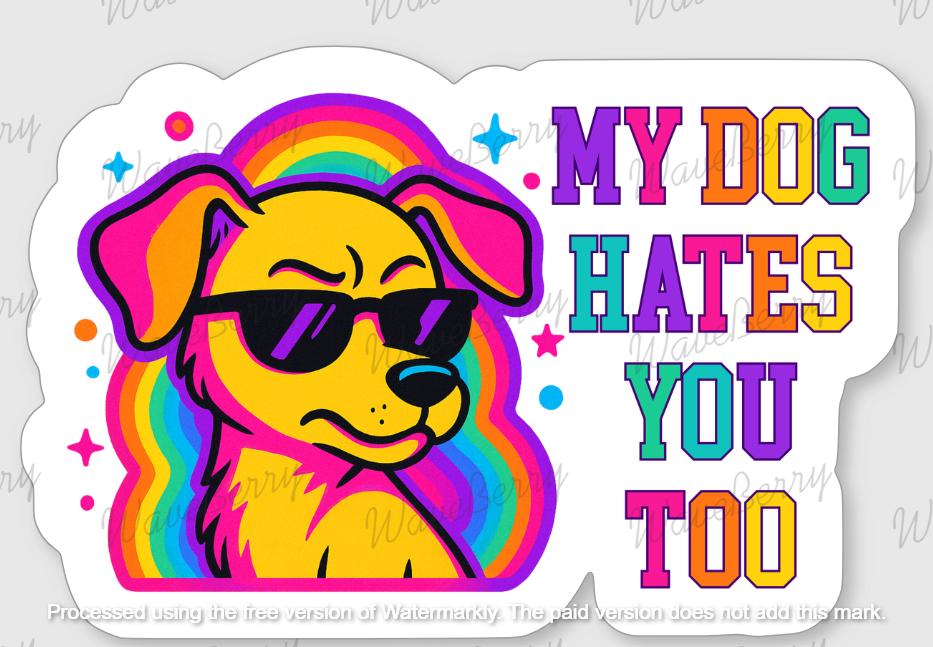 Funny Dog Sticker – My Dog Hates You Too | Snarky Dog Mom Sticker | Colorful Pet Lover Decal