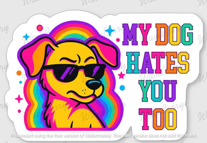 Funny Dog Sticker – My Dog Hates You Too | Snarky Dog Mom Sticker | Colorful Pet Lover Decal