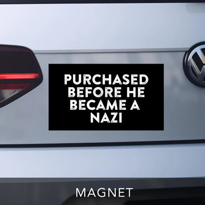 Anti-Elon Car bumper magnet black with white block distressed lettering reads &amp;quot;PURCHASED BEFORE HE BECAME A NAZI&amp;quot;.
