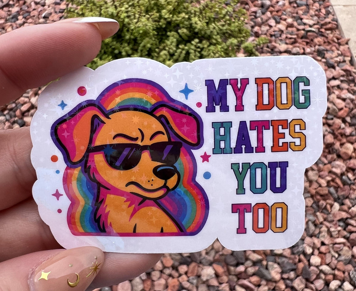Funny Dog Sticker – My Dog Hates You Too | Snarky Dog Mom Sticker | Colorful Pet Lover Decal