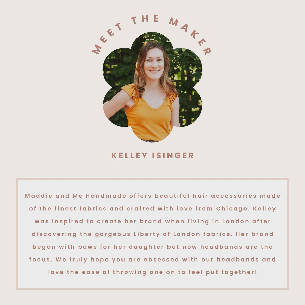 May include: A promotional image featuring a woman wearing a headband, with the text &amp;quot;MEET THE MAKER&amp;quot; above her. The text &amp;quot;KELLEY ISINGER&amp;quot; is below her. The image is for Maddie and Me Handmade hair accessories.