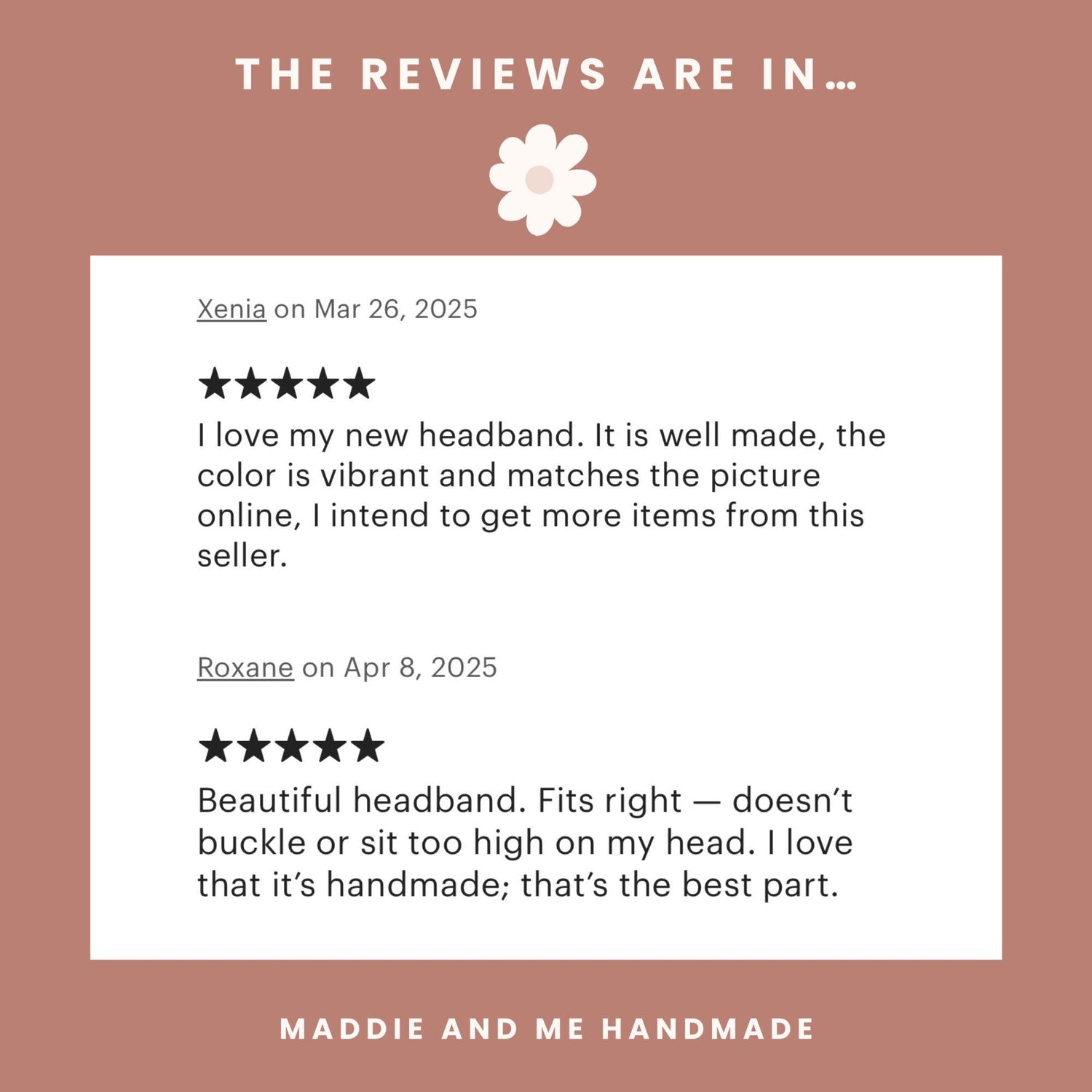 May include: A review graphic with the text &amp;quot;THE REVIEWS ARE IN...&amp;quot; and a customer review about headbands. The review states the headbands are comfortable and fit perfectly. The brand name &amp;quot;MADDIE AND ME HANDMADE&amp;quot; is at the bottom.