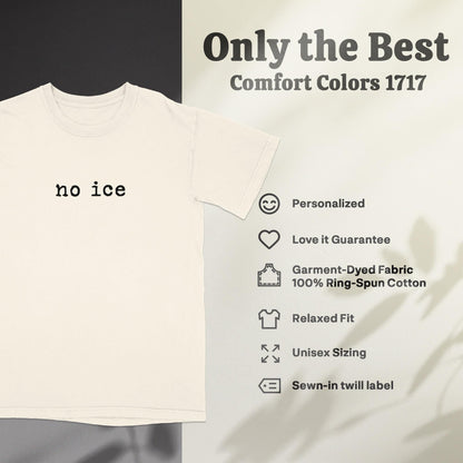 No Ice Comfort Colors Graphic T-Shirt, Unisex Sizing Casual Tee, Relaxed Fit Statement Shirt, Gift for Minimalist, Cozy Cotton Tee