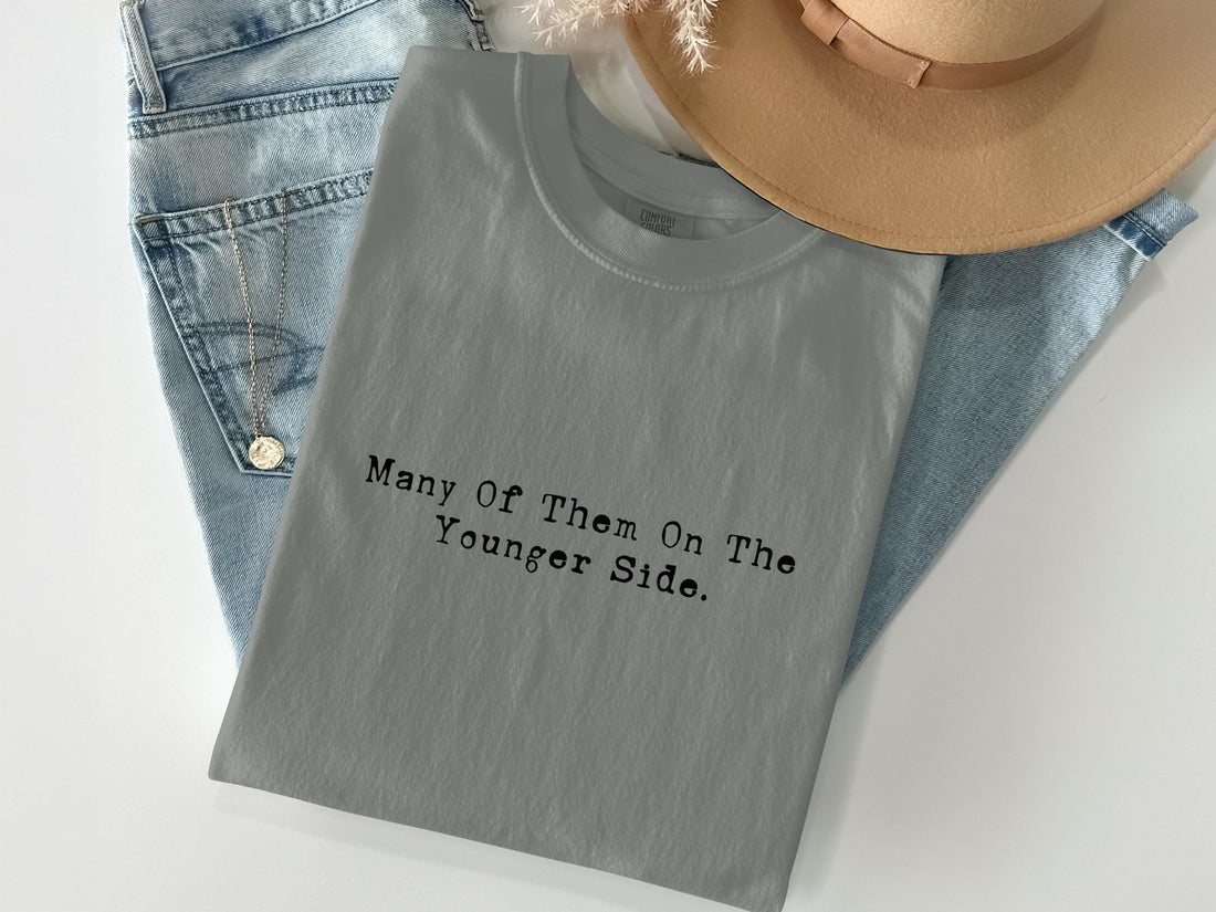 Many Of Them On The Younger Side shirt, Funny quote tee, Casual graphic top, Trendy t-shirt, Unisex clothing, Everyday wear