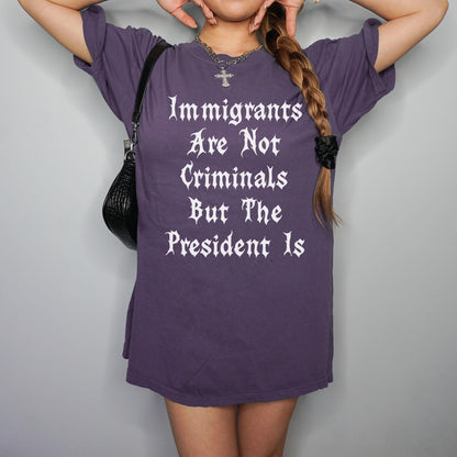 Immigrants Are Not Criminals But The President Is T-shirt, Political Statement Shirt, Graphic Tee, Casual Wear, Women&amp;