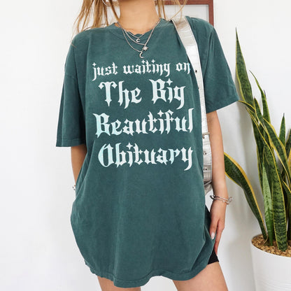 Just waiting on The Big Beautiful Obituary shirt, edgy graphic tee, unique statement shirt, casual oversized top
