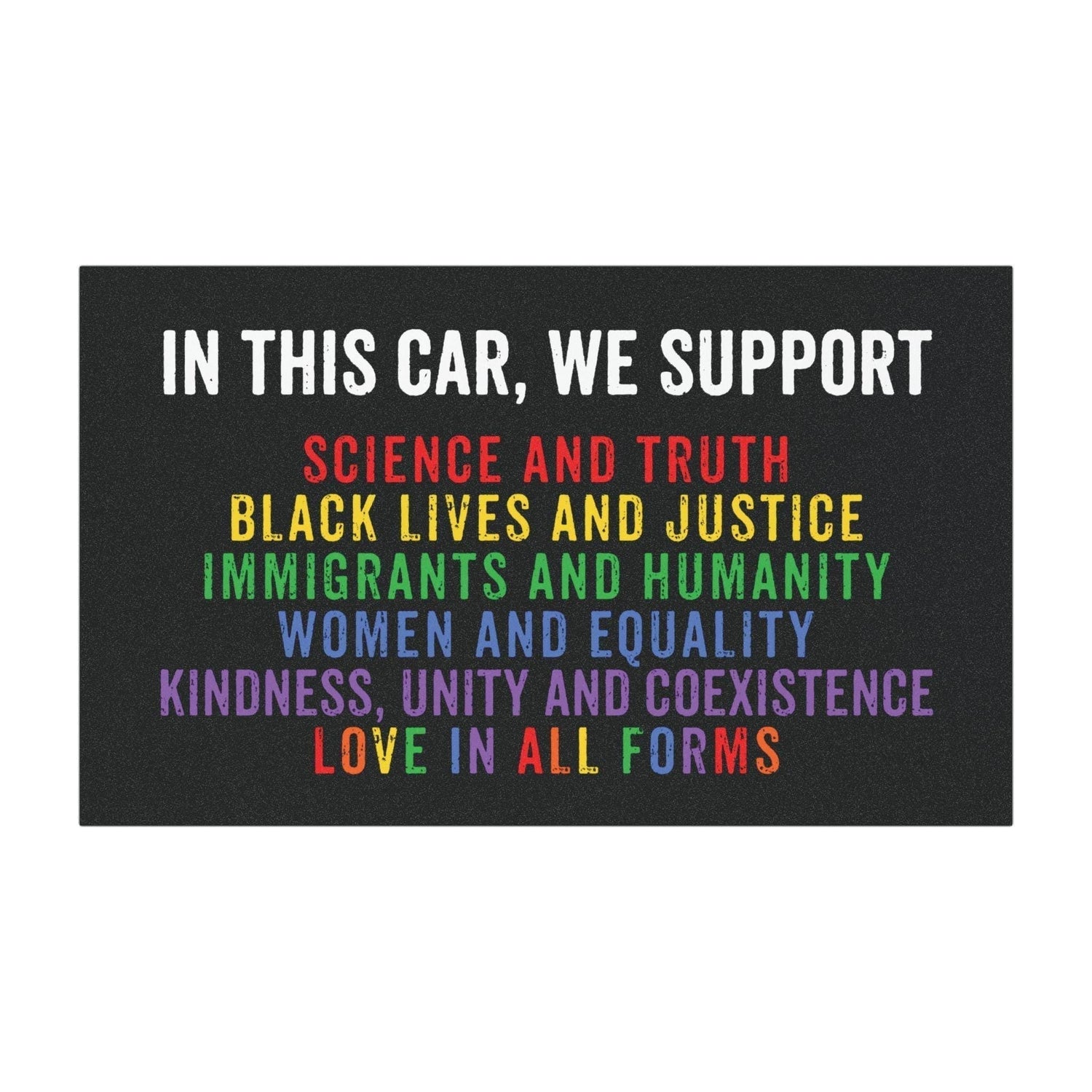 In This Car We Support Science, Justice, Equality, Kindness, Immigrants, Rainbow Pride Car Bumper Magnet