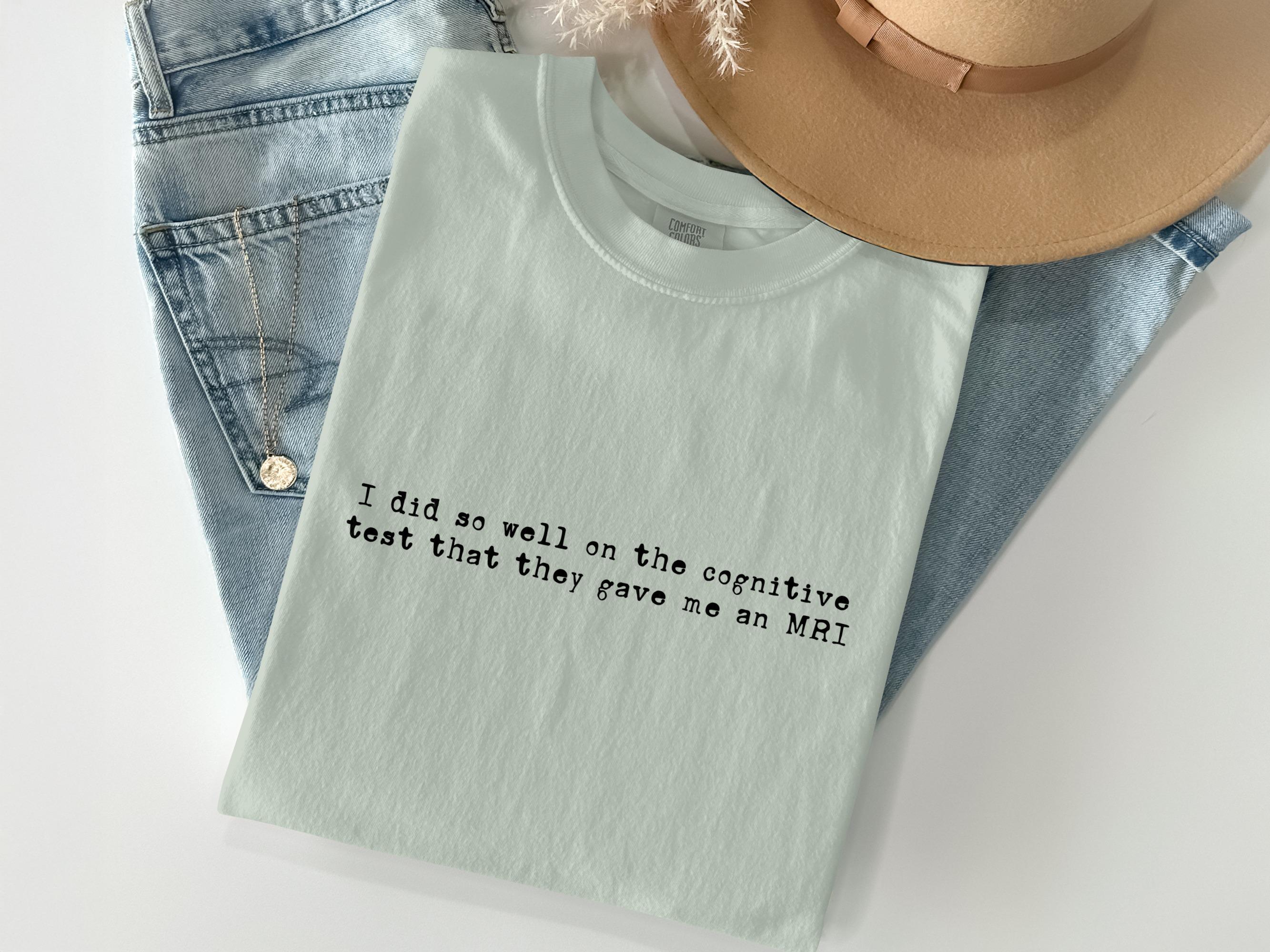 Funny Quote T-Shirt, Cognitive Test Tee, MRI Joke Shirt, Humorous Fashion, Graphic T-Shirt, Fun Novelty Gift, Casual Wear